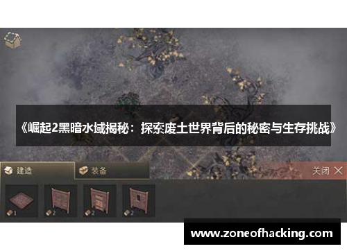 《崛起2黑暗水域揭秘：探索废土世界背后的秘密与生存挑战》