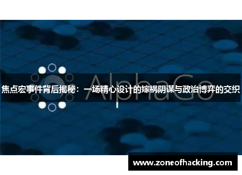 焦点宏事件背后揭秘：一场精心设计的嫁祸阴谋与政治博弈的交织