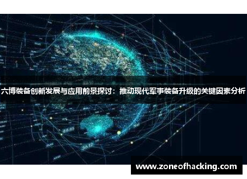 六博装备创新发展与应用前景探讨：推动现代军事装备升级的关键因素分析
