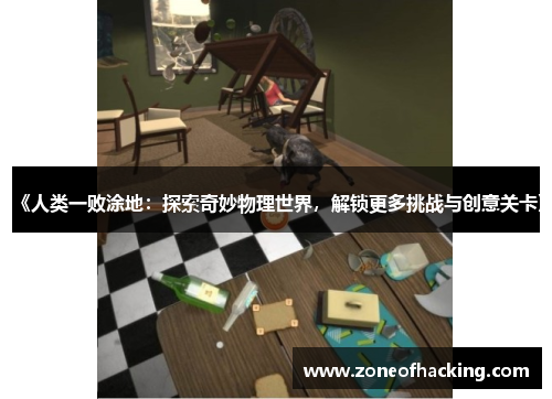 《人类一败涂地：探索奇妙物理世界，解锁更多挑战与创意关卡》